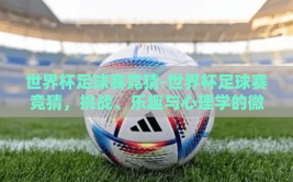 世界杯足球赛竞猜-世界杯足球赛竞猜，挑战、乐趣与心理学的微妙交锋