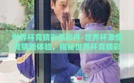 世界杯竞猜彩票软件-世界杯激情竞猜新体验，揭秘世界杯竞猜彩票软件的独特魅力