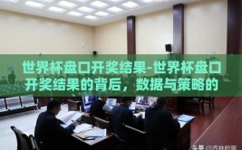 世界杯盘口开奖结果-世界杯盘口开奖结果的背后，数据与策略的非凡交织