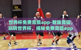 世界杯免费竞猜app-智趣竞猜，玩转世界杯，揭秘免费竞猜app的魅力