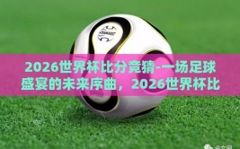 2026世界杯比分竞猜-一场足球盛宴的未来序曲，2026世界杯比分竞猜