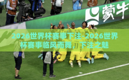 2026世界杯赛事下注-2026世界杯赛事临风而舞，下注之魅