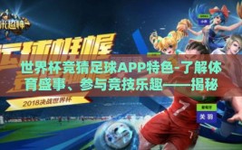世界杯竞猜足球APP特色-了解体育盛事、参与竞技乐趣——揭秘世足星探APP独特魅力