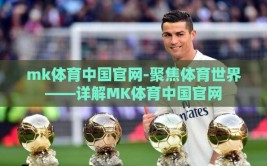 mk体育中国官网-聚焦体育世界——详解MK体育中国官网