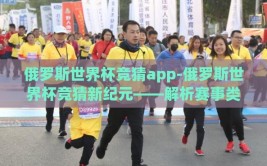 俄罗斯世界杯竞猜app-俄罗斯世界杯竞猜新纪元——解析赛事类应用的热潮与挑战