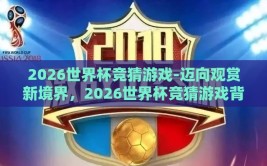 2026世界杯竞猜游戏-迈向观赏新境界，2026世界杯竞猜游戏背后的乐趣与智慧