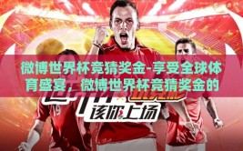 微博世界杯竞猜奖金-享受全球体育盛宴，微博世界杯竞猜奖金的乐趣