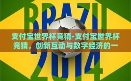 支付宝世界杯竞猜-支付宝世界杯竞猜，创新互动与数字经济的一场盛宴