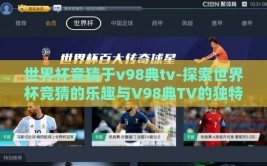 世界杯竞猜于v98典tv-探索世界杯竞猜的乐趣与V98典TV的独特视角