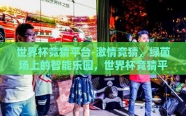 世界杯竞猜平台-激情竞猜，绿茵场上的智能乐园，世界杯竞猜平台的魅力之旅