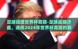 足球经理世界杯竞猜-足球战略沙盘，透视2024年世界杯竞猜的新纪元