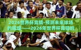 2026世界杯竞猜-预测未来球场的辉煌——2026年世界杯竞猜的激情与展望