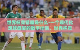 世界杯竞猜器是什么-一个现代化足球盛宴的数字伴侣，世界杯竞猜器的奇妙之旅