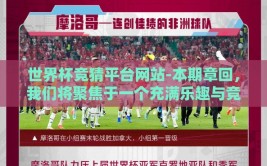 世界杯竞猜平台网站-本期章回，我们将聚焦于一个充满乐趣与竞技精神的活动——利用世界杯竞猜平台网站，一睹全球球迷风采