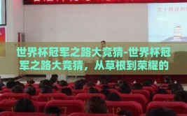 世界杯冠军之路大竞猜-世界杯冠军之路大竞猜，从草根到荣耀的非凡之旅
