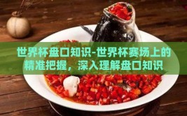 世界杯盘口知识-世界杯赛场上的精准把握，深入理解盘口知识