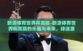 新浪体育世界杯竞猜-新浪体育世界杯竞猜的乐趣与未来，球迷激情的新舞台