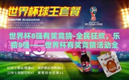 世界杯8强有奖竞猜-全民狂欢，乐猜8强——世界杯有奖竞猜活动全攻略