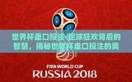 世界杯盘口投注-足球狂欢背后的智慧，揭秘世界杯盘口投注的奥秘