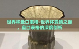 世界杯盘口表格-世界杯竞猜之谜，盘口表格的深度剖析