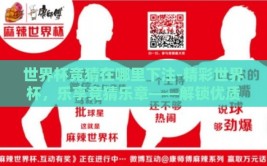 世界杯竞猜在哪里下注-精彩世界杯，乐享竞猜乐章——解锁优质下注平台