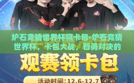 炉石竞猜世界杯赢卡包-炉石竞猜世界杯，卡包大战，智勇对决的火热盛宴