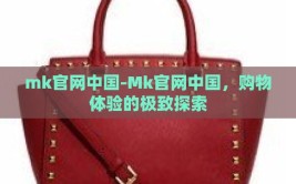 mk官网中国-Mk官网中国，购物体验的极致探索