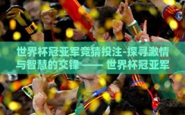 世界杯冠亚军竞猜投注-探寻激情与智慧的交锋 —— 世界杯冠亚军竞猜投注的艺术