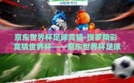 京东世界杯足球竞猜-搜罗精彩 竞猜世界杯——京东世界杯足球竞猜体验