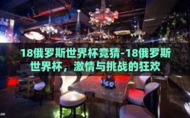 18俄罗斯世界杯竞猜-18俄罗斯世界杯，激情与挑战的狂欢