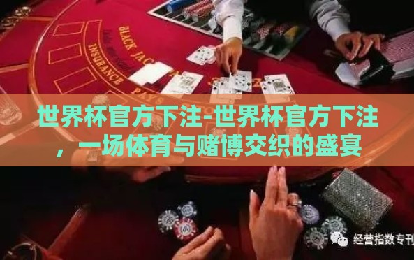 世界杯官方下注-世界杯官方下注,一场体育与赌博交织的盛宴 世界杯官方下注-世界杯官方下注,一场体育与赌博交织的盛宴