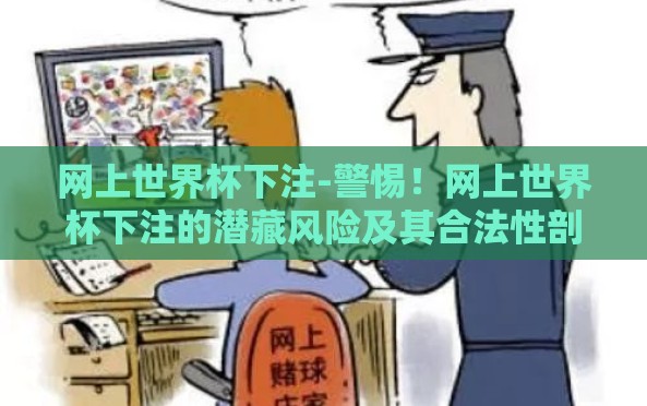 网上世界杯下注-警惕！网上世界杯下注的潜藏风险及其合法性剖析