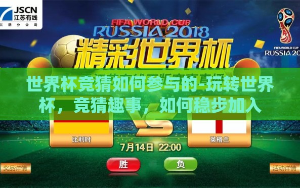世界杯竞猜如何参与的-玩转世界杯，竞猜趣事，如何稳步加入