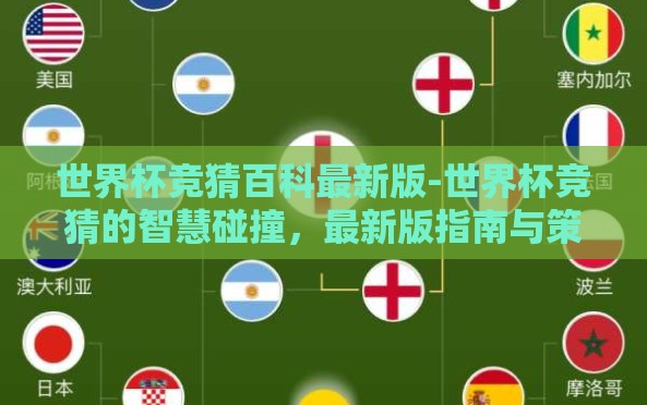世界杯竞猜百科最新版-世界杯竞猜的智慧碰撞,最新版指南与策略要点 世界杯竞猜百科最新版-世界杯竞猜的智慧碰撞,最新版指南与策略要点