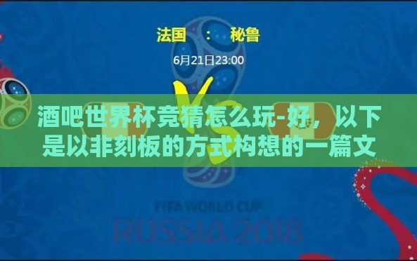 酒吧世界杯竞猜怎么玩-好,以下是以非刻板的方式构想的一篇文章 酒吧世界杯竞猜怎么玩-好,以下是以非刻板的方式构想的一篇文章