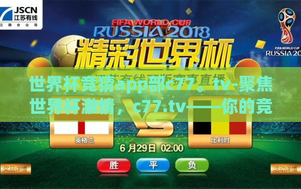 世界杯竞猜app部c77。tv-聚焦世界杯激情,c77.tv——你的竞猜之旅新起点 世界杯竞猜app部c77。tv-聚焦世界杯激情,c77.tv——你的竞猜之旅新起点