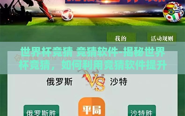 世界杯竞猜 竞猜软件-揭秘世界杯竞猜,如何利用竞猜软件提升体验与乐趣 世界杯竞猜 竞猜软件-揭秘世界杯竞猜,如何利用竞猜软件提升体验与乐趣