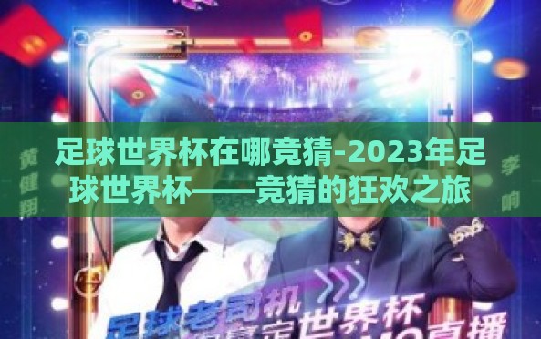 足球世界杯在哪竞猜-2023年足球世界杯——竞猜的狂欢之旅 足球世界杯在哪竞猜-2023年足球世界杯——竞猜的狂欢之旅