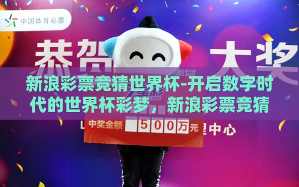 新浪彩票竞猜世界杯-开启数字时代的世界杯彩梦,新浪彩票竞猜世界杯的魅力探索 新浪彩票竞猜世界杯-开启数字时代的世界杯彩梦,新浪彩票竞猜世界杯的魅力探索