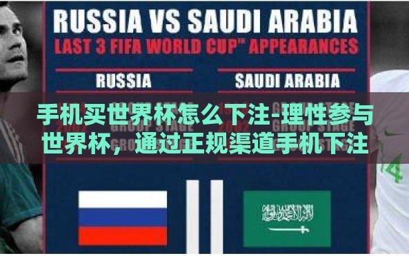 手机买世界杯怎么下注-理性参与世界杯，通过正规渠道手机下注的智能指南