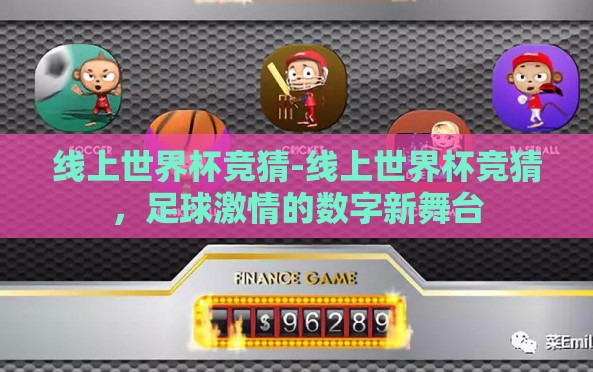 线上世界杯竞猜-线上世界杯竞猜,足球激情的数字新舞台 线上世界杯竞猜-线上世界杯竞猜,足球激情的数字新舞台