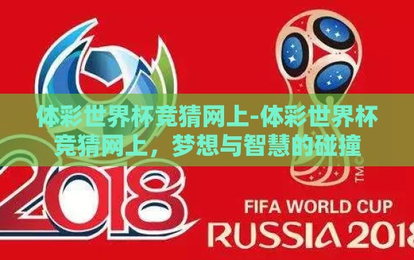 体彩世界杯竞猜网上-体彩世界杯竞猜网上,梦想与智慧的碰撞 体彩世界杯竞猜网上-体彩世界杯竞猜网上,梦想与智慧的碰撞