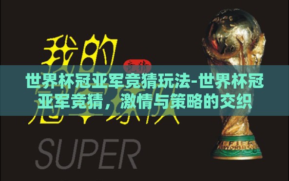 世界杯冠亚军竞猜玩法-世界杯冠亚军竞猜,激情与策略的交织 世界杯冠亚军竞猜玩法-世界杯冠亚军竞猜,激情与策略的交织