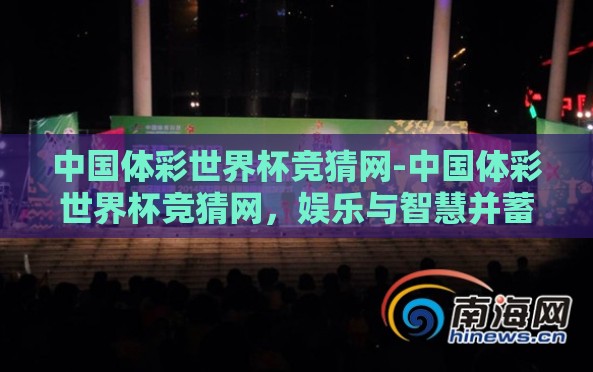 中国体彩世界杯竞猜网-中国体彩世界杯竞猜网,娱乐与智慧并蓄的绿色经济平台 中国体彩世界杯竞猜网-中国体彩世界杯竞猜网,娱乐与智慧并蓄的绿色经济平台
