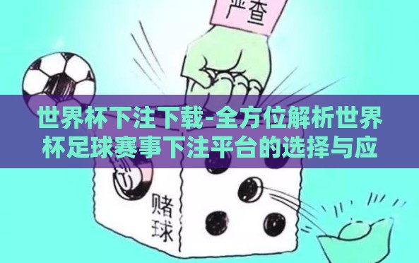 世界杯下注下载-全方位解析世界杯足球赛事下注平台的选择与应用