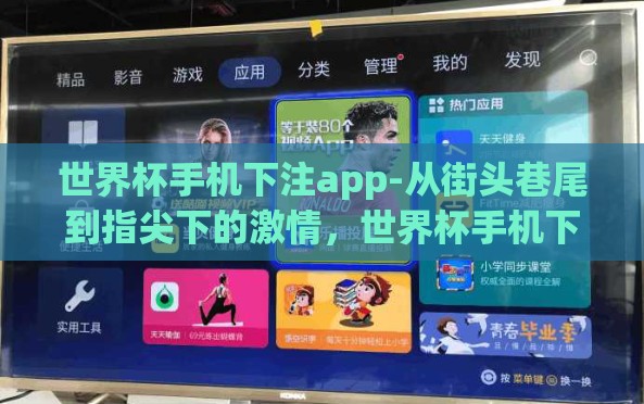 世界杯手机下注app-从街头巷尾到指尖下的激情,世界杯手机下注APP的崛起 世界杯手机下注app-从街头巷尾到指尖下的激情,世界杯手机下注APP的崛起