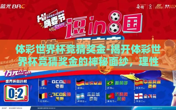 体彩世界杯竞猜奖金-揭开体彩世界杯竞猜奖金的神秘面纱,理性投注的乐趣与风险 体彩世界杯竞猜奖金-揭开体彩世界杯竞猜奖金的神秘面纱,理性投注的乐趣与风险