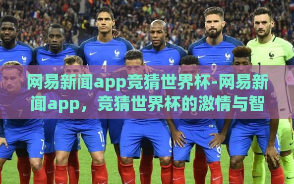 网易新闻app竞猜世界杯-网易新闻app,竞猜世界杯的激情与智慧碰撞 网易新闻app竞猜世界杯-网易新闻app,竞猜世界杯的激情与智慧碰撞