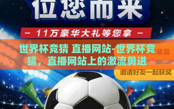 世界杯竞猜 直播网站-世界杯竞猜,直播网站上的激流勇进 世界杯竞猜 直播网站-世界杯竞猜,直播网站上的激流勇进
