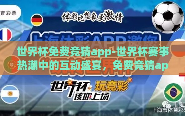 世界杯免费竞猜app-世界杯赛事热潮中的互动盛宴,免费竞猜app的魅力解读 世界杯免费竞猜app-世界杯赛事热潮中的互动盛宴,免费竞猜app的魅力解读